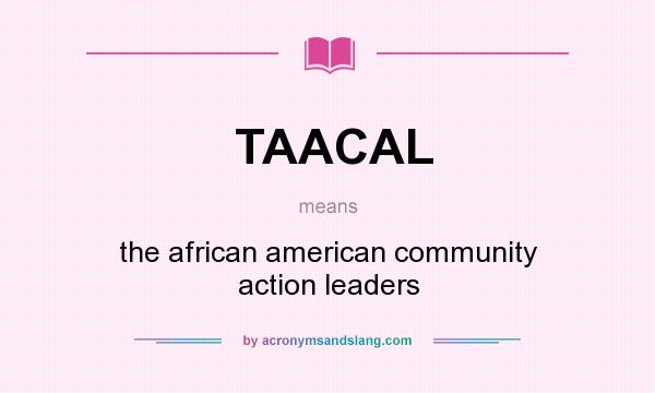 What does TAACAL mean? It stands for the african american community action leaders