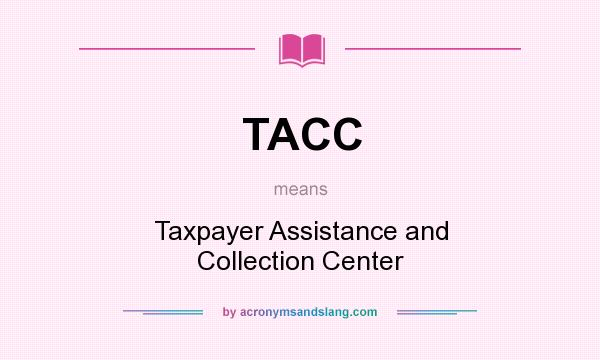 What does TACC mean? It stands for Taxpayer Assistance and Collection Center