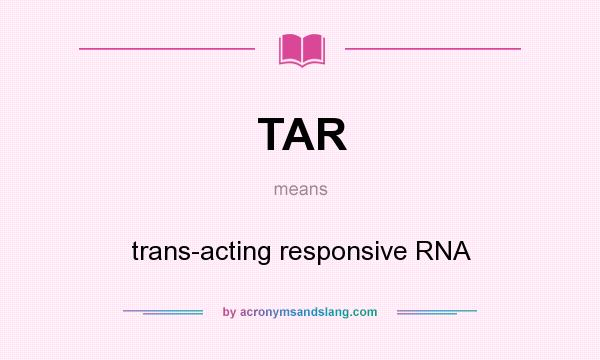 What does TAR mean? It stands for trans-acting responsive RNA