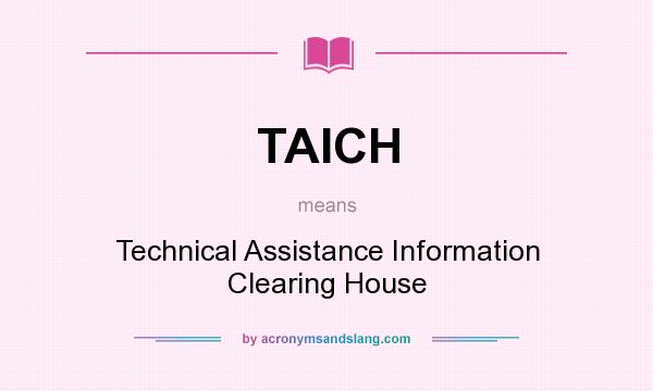 What does TAICH mean? It stands for Technical Assistance Information Clearing House
