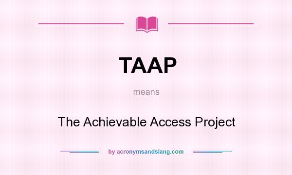 What does TAAP mean? It stands for The Achievable Access Project