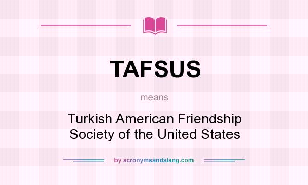 What does TAFSUS mean? It stands for Turkish American Friendship Society of the United States