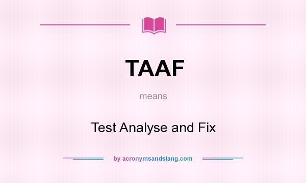 What does TAAF mean? It stands for Test Analyse and Fix