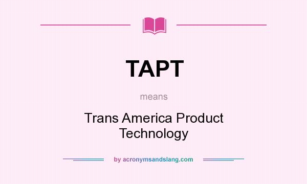 What does TAPT mean? It stands for Trans America Product Technology