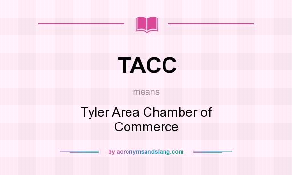 What does TACC mean? It stands for Tyler Area Chamber of Commerce