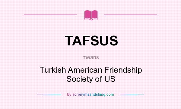 What does TAFSUS mean? It stands for Turkish American Friendship Society of US