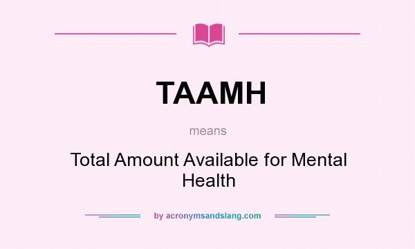 What does TAAMH mean? It stands for Total Amount Available for Mental Health