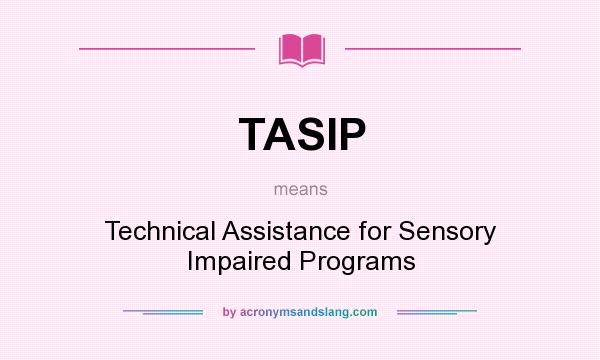 What does TASIP mean? It stands for Technical Assistance for Sensory Impaired Programs