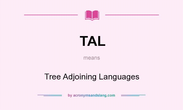 What does TAL mean? It stands for Tree Adjoining Languages