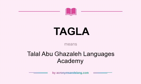 What does TAGLA mean? It stands for Talal Abu Ghazaleh Languages Academy