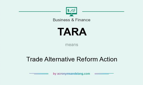 What does TARA mean? It stands for Trade Alternative Reform Action