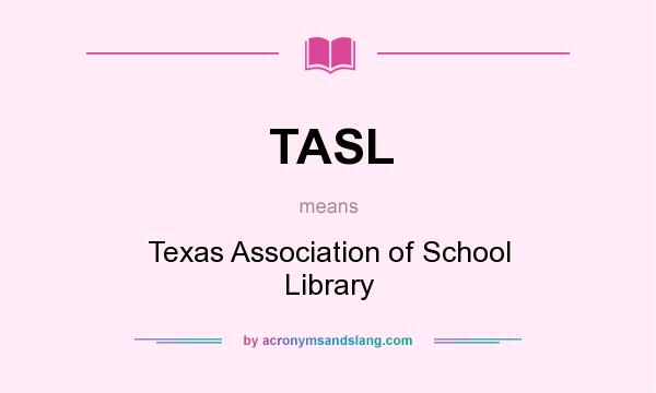 What does TASL mean? It stands for Texas Association of School Library