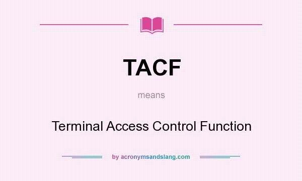 What does TACF mean? It stands for Terminal Access Control Function