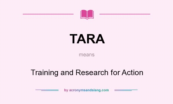 What does TARA mean? It stands for Training and Research for Action