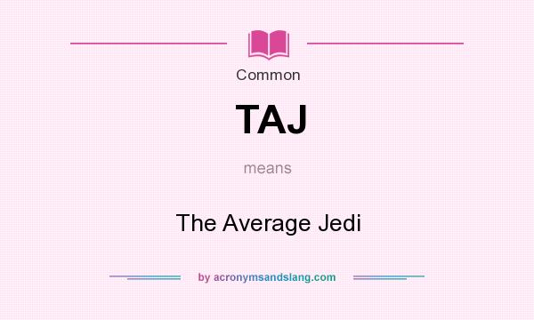 What does TAJ mean? It stands for The Average Jedi