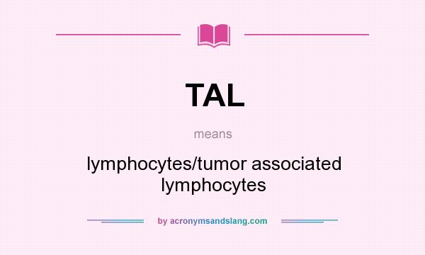 What does TAL mean? It stands for lymphocytes/tumor associated lymphocytes