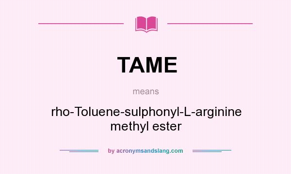What does TAME mean? It stands for rho-Toluene-sulphonyl-L-arginine methyl ester