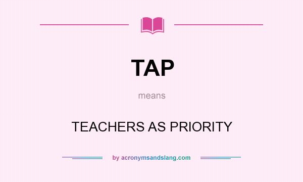 What does TAP mean? It stands for TEACHERS AS PRIORITY