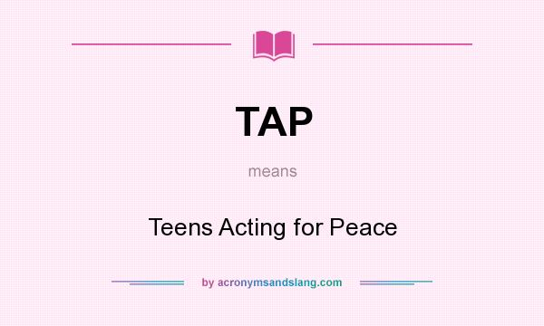 What does TAP mean? It stands for Teens Acting for Peace
