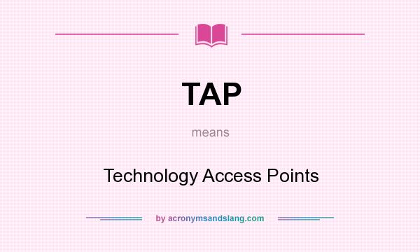 What does TAP mean? It stands for Technology Access Points