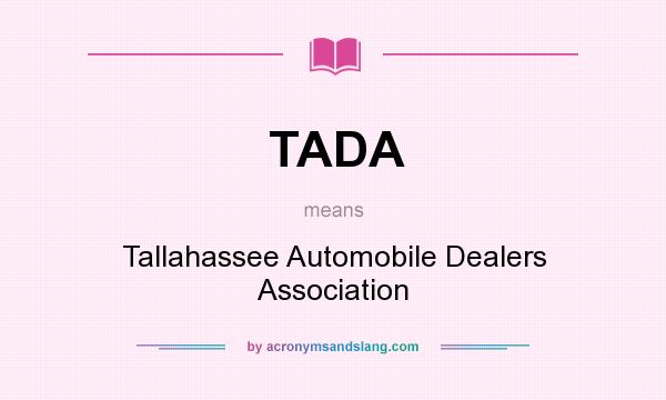 What does TADA mean? It stands for Tallahassee Automobile Dealers Association