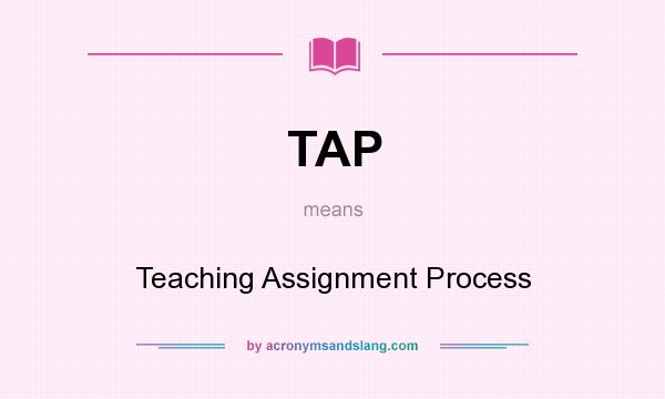 What does TAP mean? It stands for Teaching Assignment Process