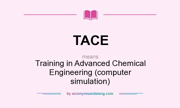 What does TACE mean? It stands for Training in Advanced Chemical Engineering (computer simulation)