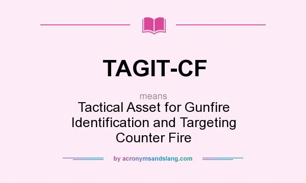 What does TAGIT-CF mean? It stands for Tactical Asset for Gunfire Identification and Targeting Counter Fire