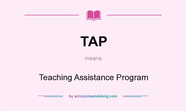 What does TAP mean? It stands for Teaching Assistance Program