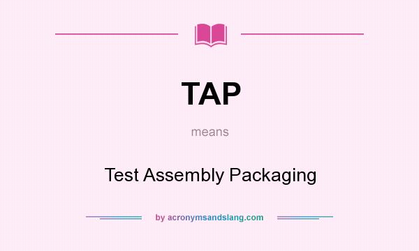 What does TAP mean? It stands for Test Assembly Packaging