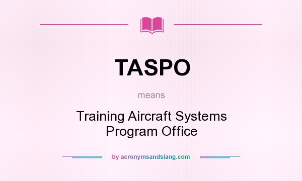 What does TASPO mean? It stands for Training Aircraft Systems Program Office