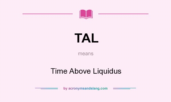 What does TAL mean? It stands for Time Above Liquidus