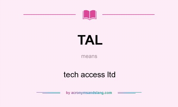 What does TAL mean? It stands for tech access ltd