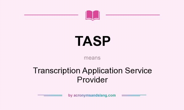 What does TASP mean? It stands for Transcription Application Service Provider
