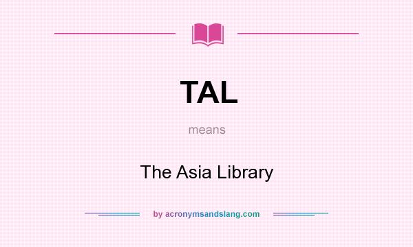 What does TAL mean? It stands for The Asia Library