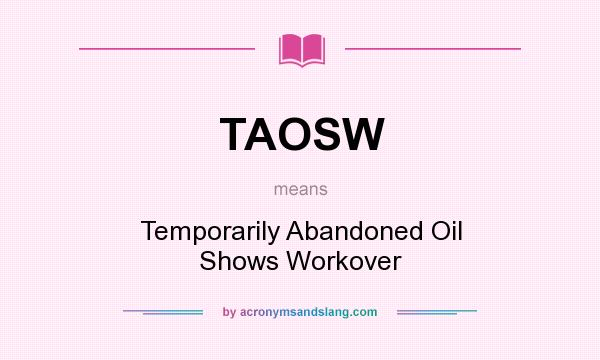 What does TAOSW mean? It stands for Temporarily Abandoned Oil Shows Workover