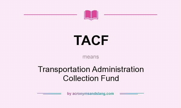 What does TACF mean? It stands for Transportation Administration Collection Fund
