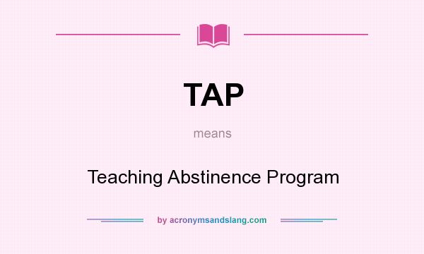 What does TAP mean? It stands for Teaching Abstinence Program