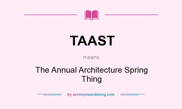 What does TAAST mean? It stands for The Annual Architecture Spring Thing