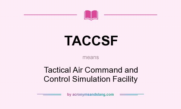 What does TACCSF mean? It stands for Tactical Air Command and Control Simulation Facility