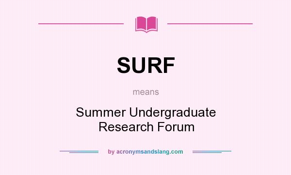 What does SURF mean? It stands for Summer Undergraduate Research Forum