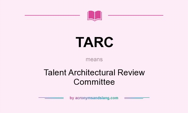 What does TARC mean? It stands for Talent Architectural Review Committee