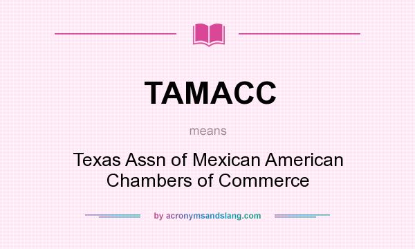 What does TAMACC mean? It stands for Texas Assn of Mexican American Chambers of Commerce