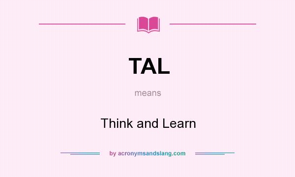 What does TAL mean? It stands for Think and Learn