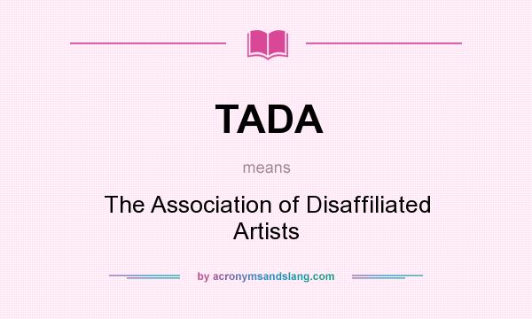 What does TADA mean? It stands for The Association of Disaffiliated Artists