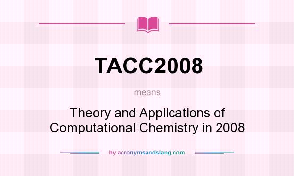 What does TACC2008 mean? It stands for Theory and Applications of Computational Chemistry in 2008