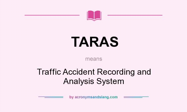 What does TARAS mean? It stands for Traffic Accident Recording and Analysis System