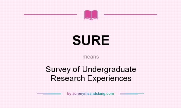 What does SURE mean? It stands for Survey of Undergraduate Research Experiences