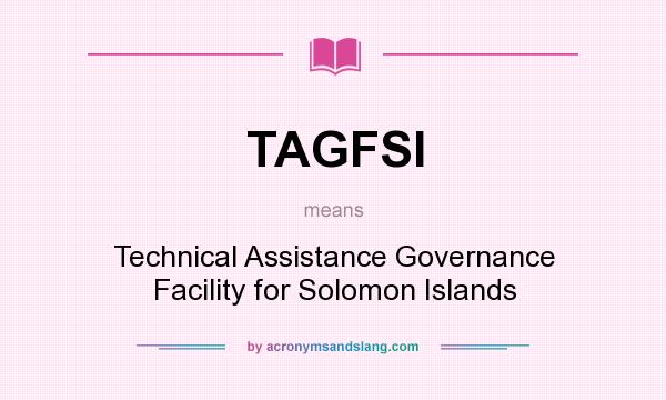 What does TAGFSI mean? It stands for Technical Assistance Governance Facility for Solomon Islands