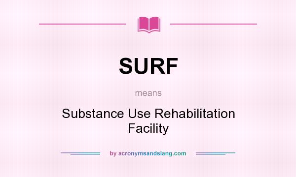 What does SURF mean? It stands for Substance Use Rehabilitation Facility